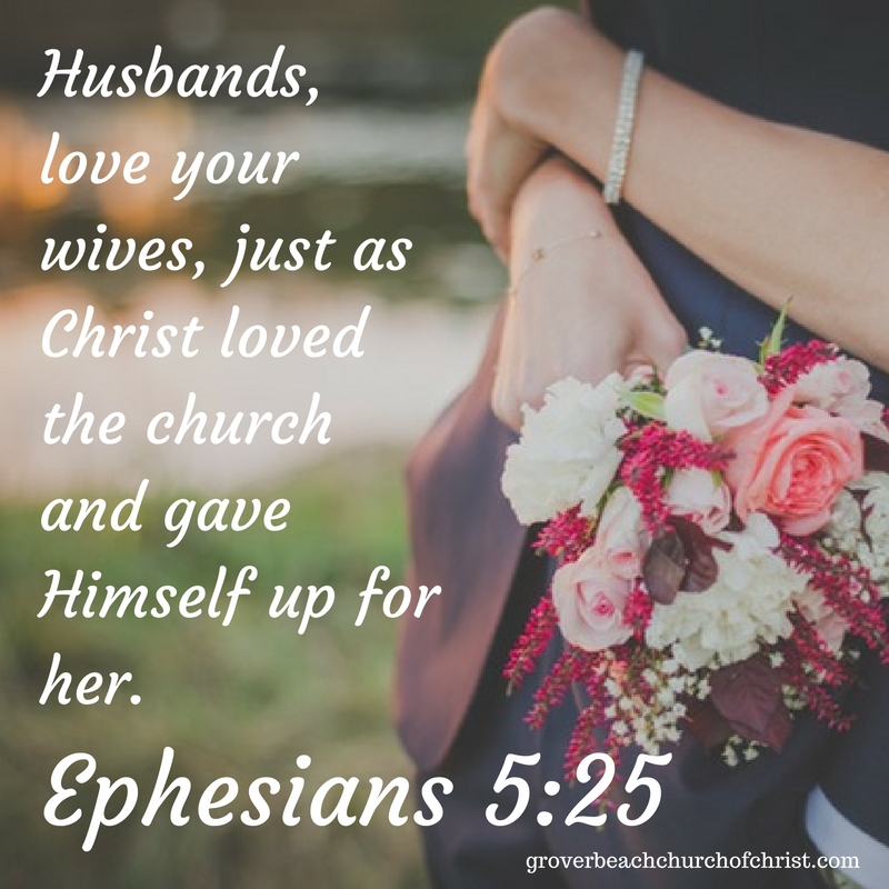 Eph 4:25 Husbands, love your wives, just as Christ loved the church and gave himself up for her.
