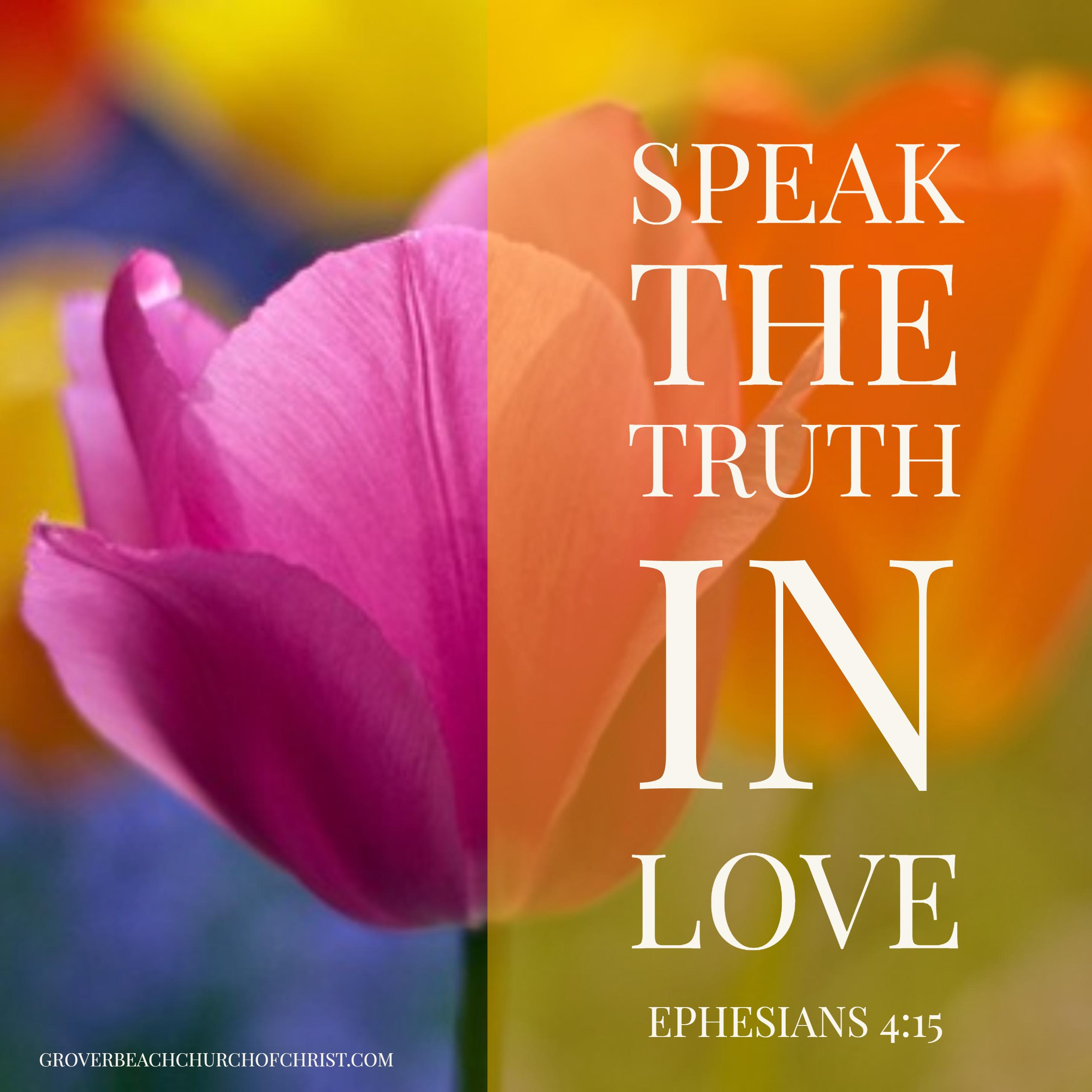 Ephesians 4-15 Speak the truth in love