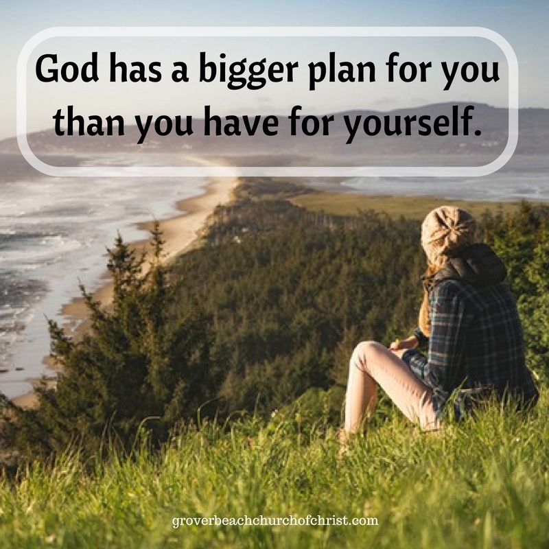 God has a bigger plan for you than you have for yourself.