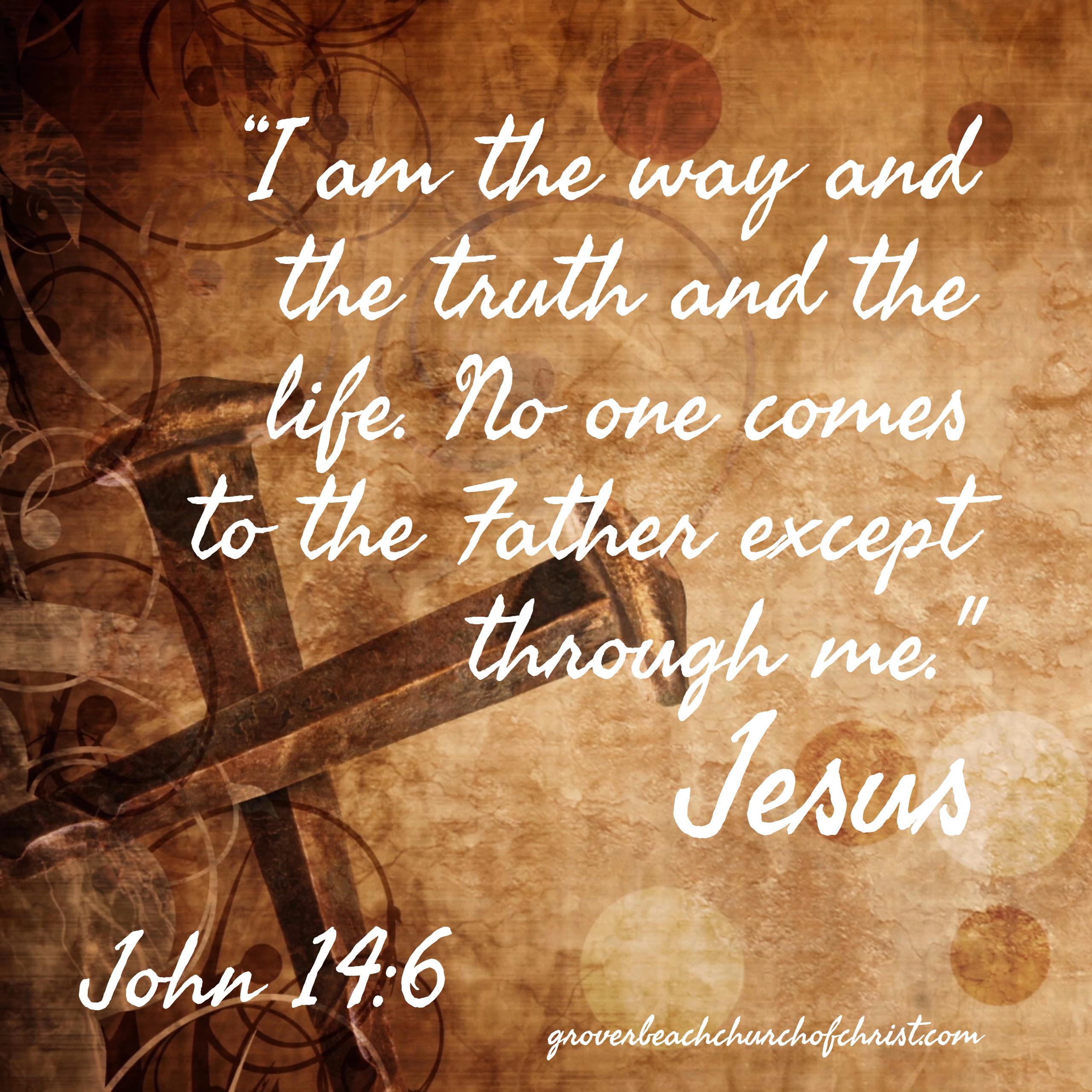 John 14:6 I am the way the truth