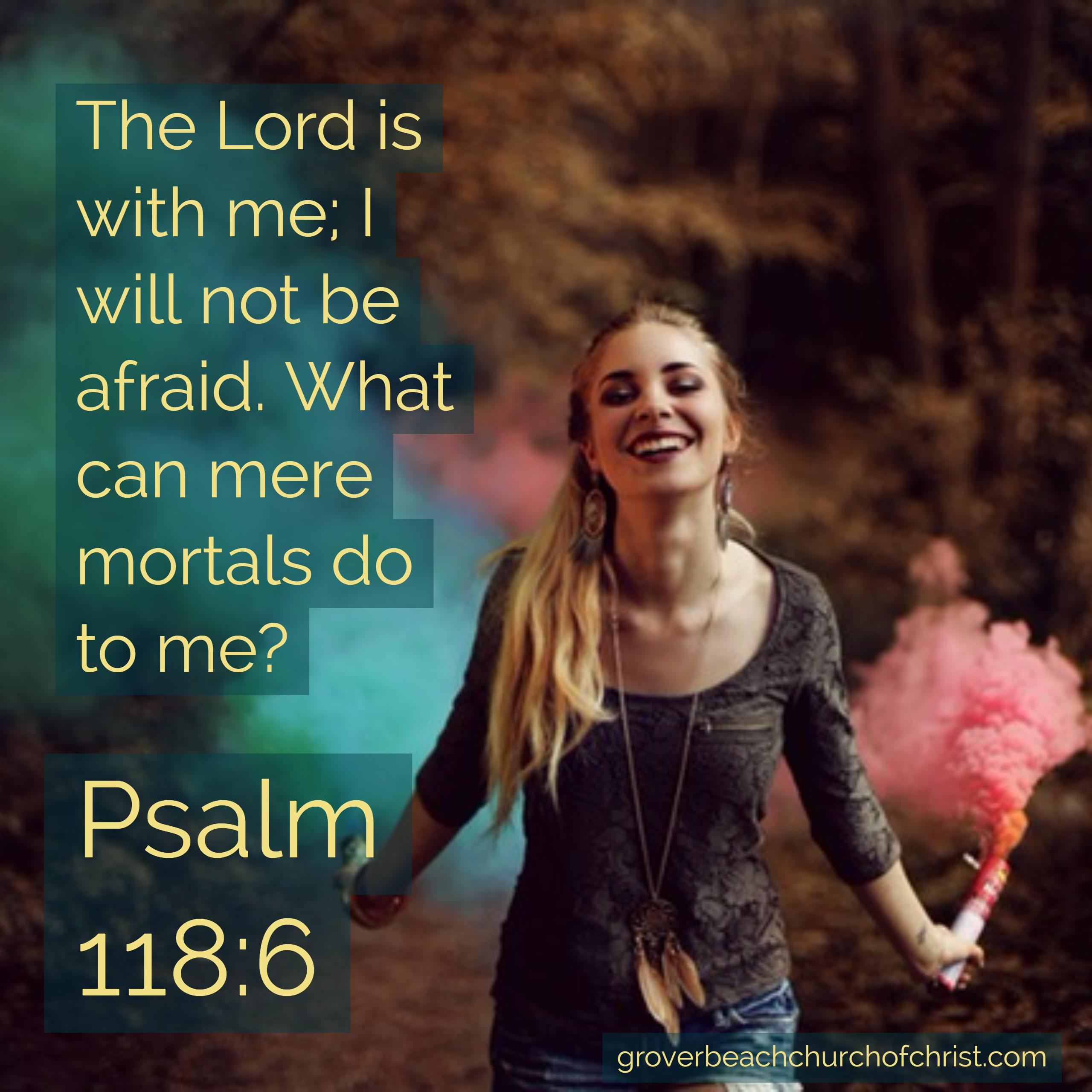 Psalm 118-6 The Lord is with me