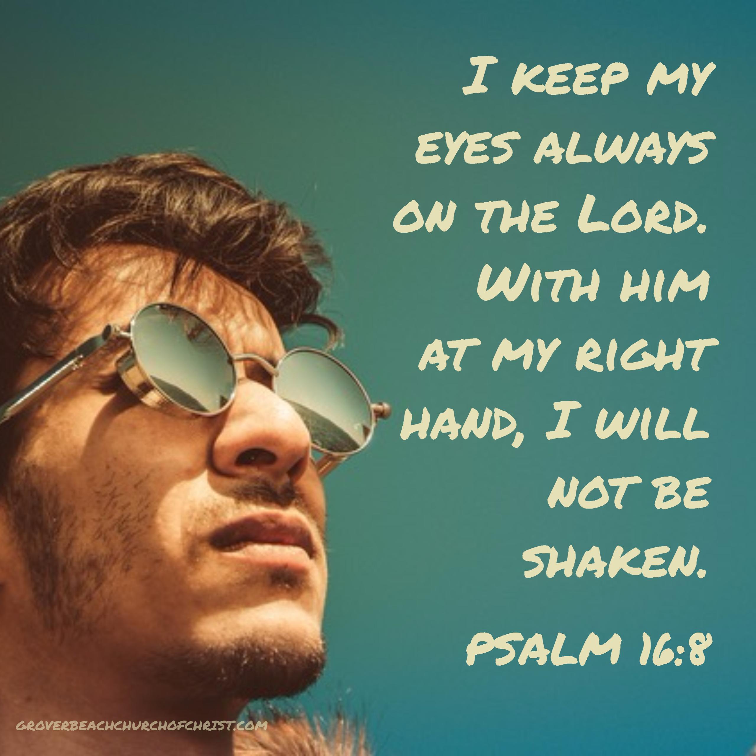 Psalm 16-8 I keep my eyes always