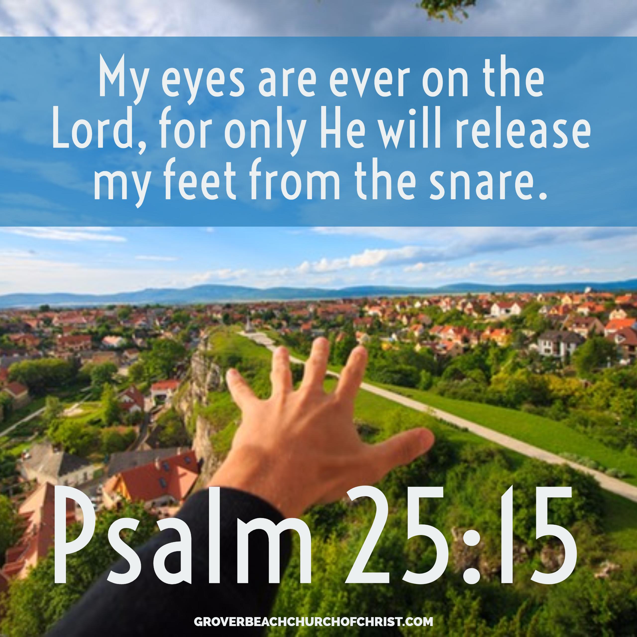 Psalm 25-15 My eyes are ever on the Lord