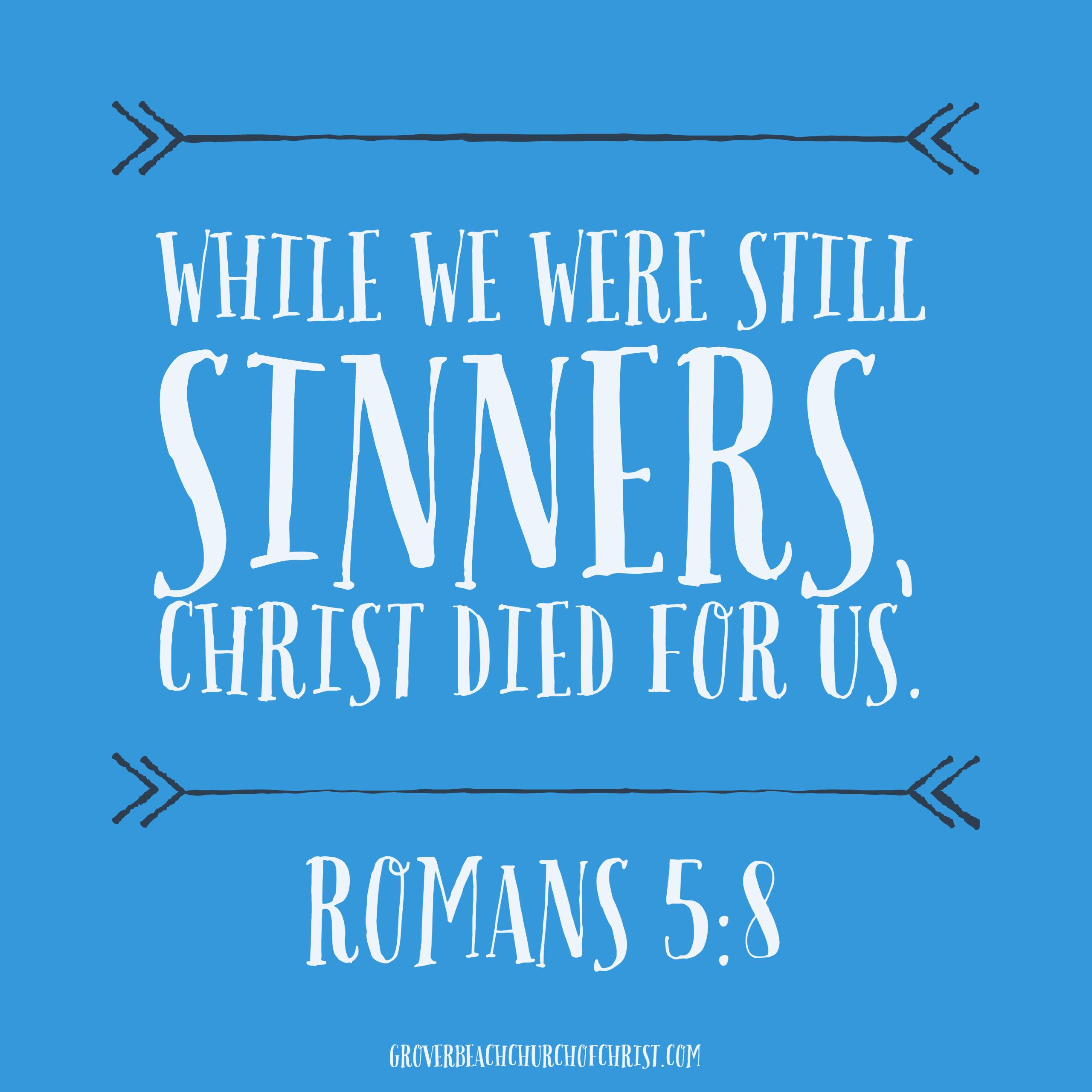 Romans 5-8 While we were still sinners